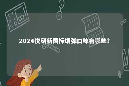 2024悦刻新国标烟弹口味有哪些？ 